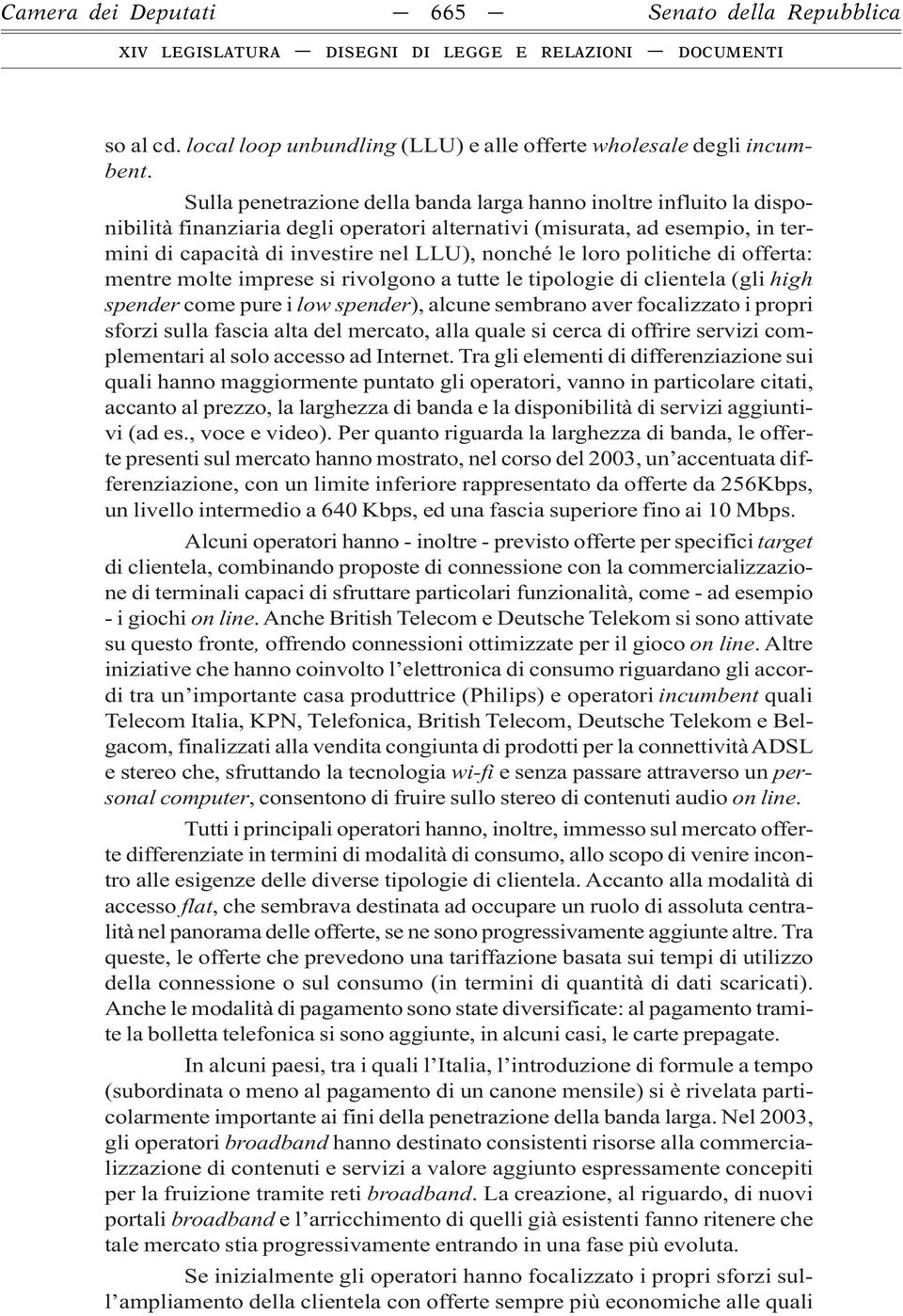 loro politiche di offerta: mentre molte imprese si rivolgono a tutte le tipologie di clientela (gli high spender come pure i low spender), alcune sembrano aver focalizzato i propri sforzi sulla