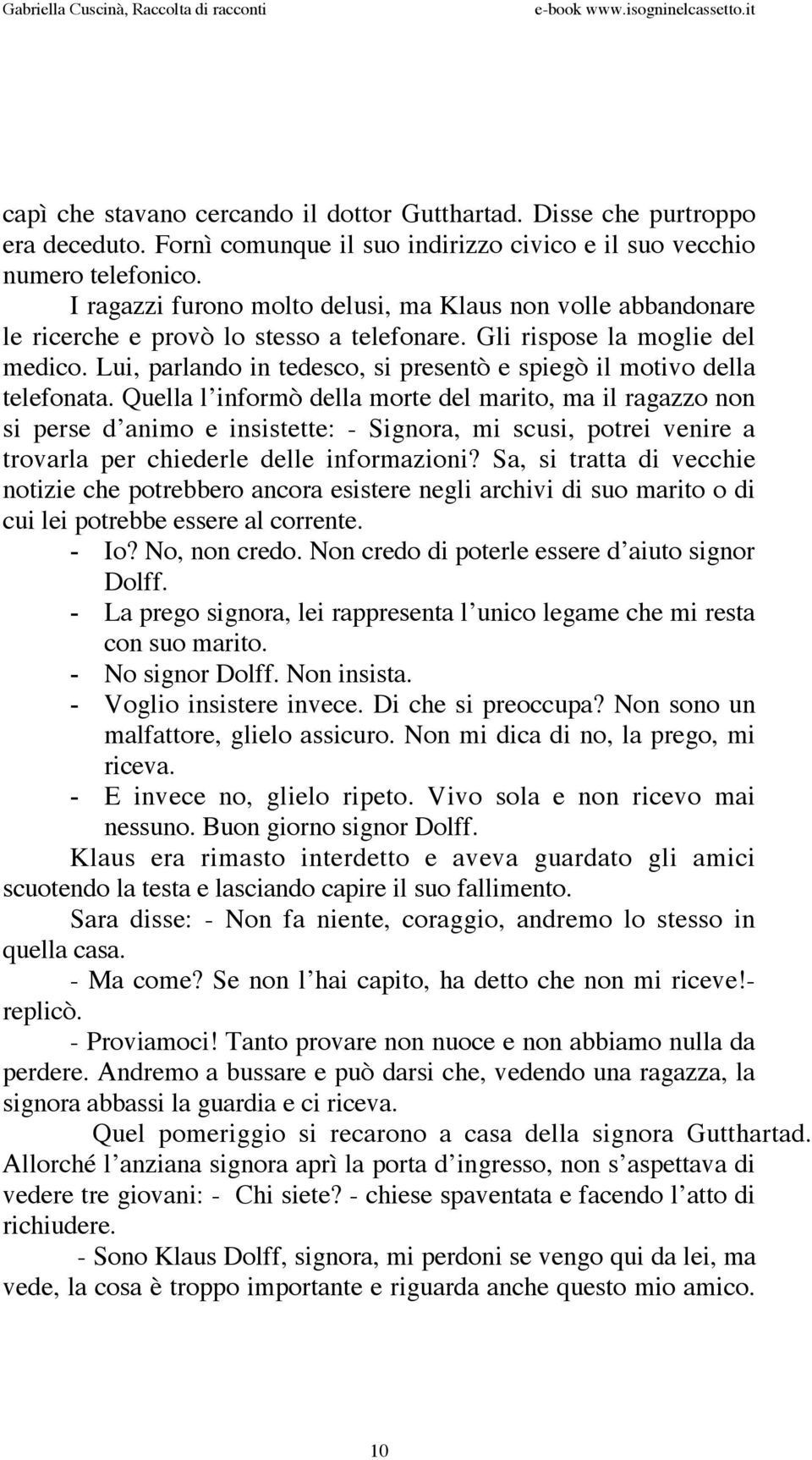 Lui, parlando in tedesco, si presentò e spiegò il motivo della telefonata.