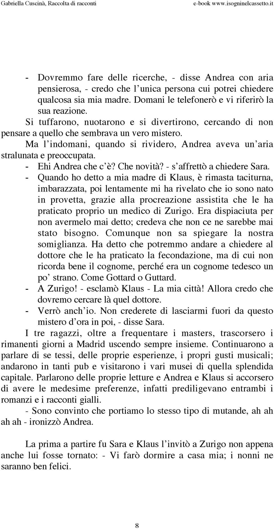 - Ehi Andrea che c è? Che novità? - s affrettò a chiedere Sara.