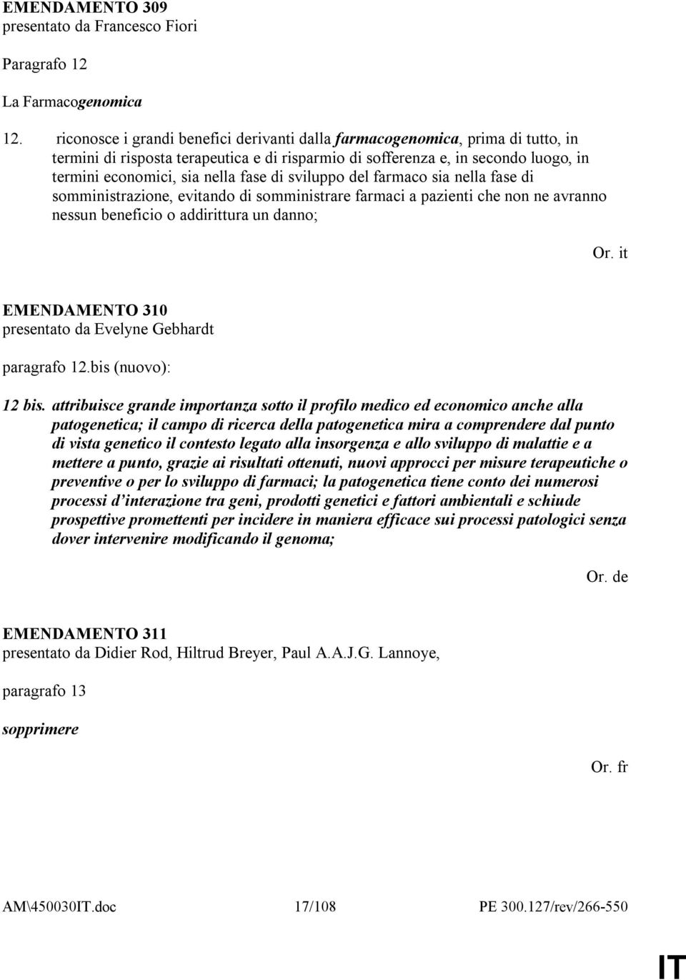 di sviluppo del farmaco sia nella fase di somministrazione, evitando di somministrare farmaci a pazienti che non ne avranno nessun beneficio o addirittura un danno; Or.