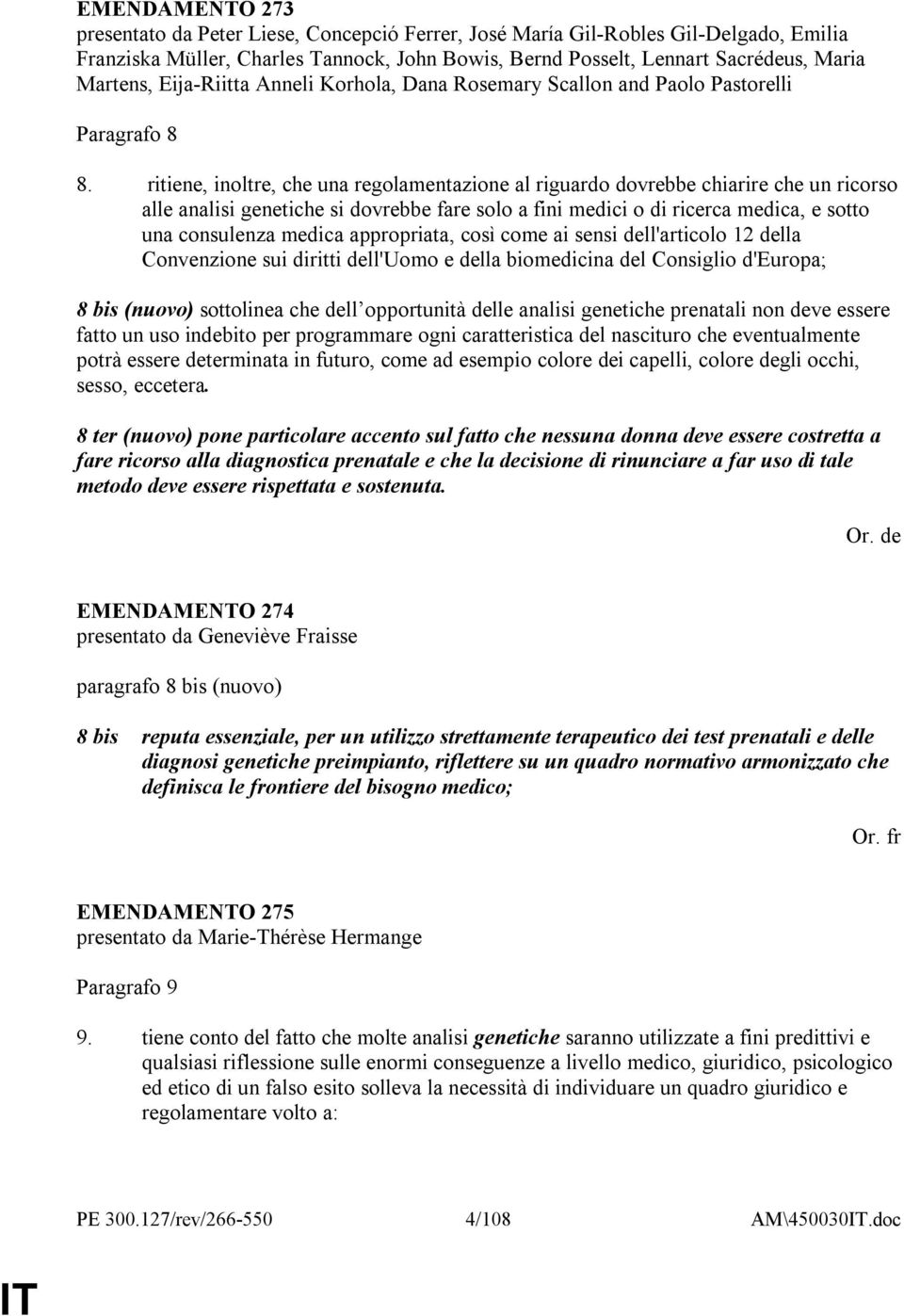 ritiene, inoltre, che una regolamentazione al riguardo dovrebbe chiarire che un ricorso alle analisi genetiche si dovrebbe fare solo a fini medici o di ricerca medica, e sotto una consulenza medica