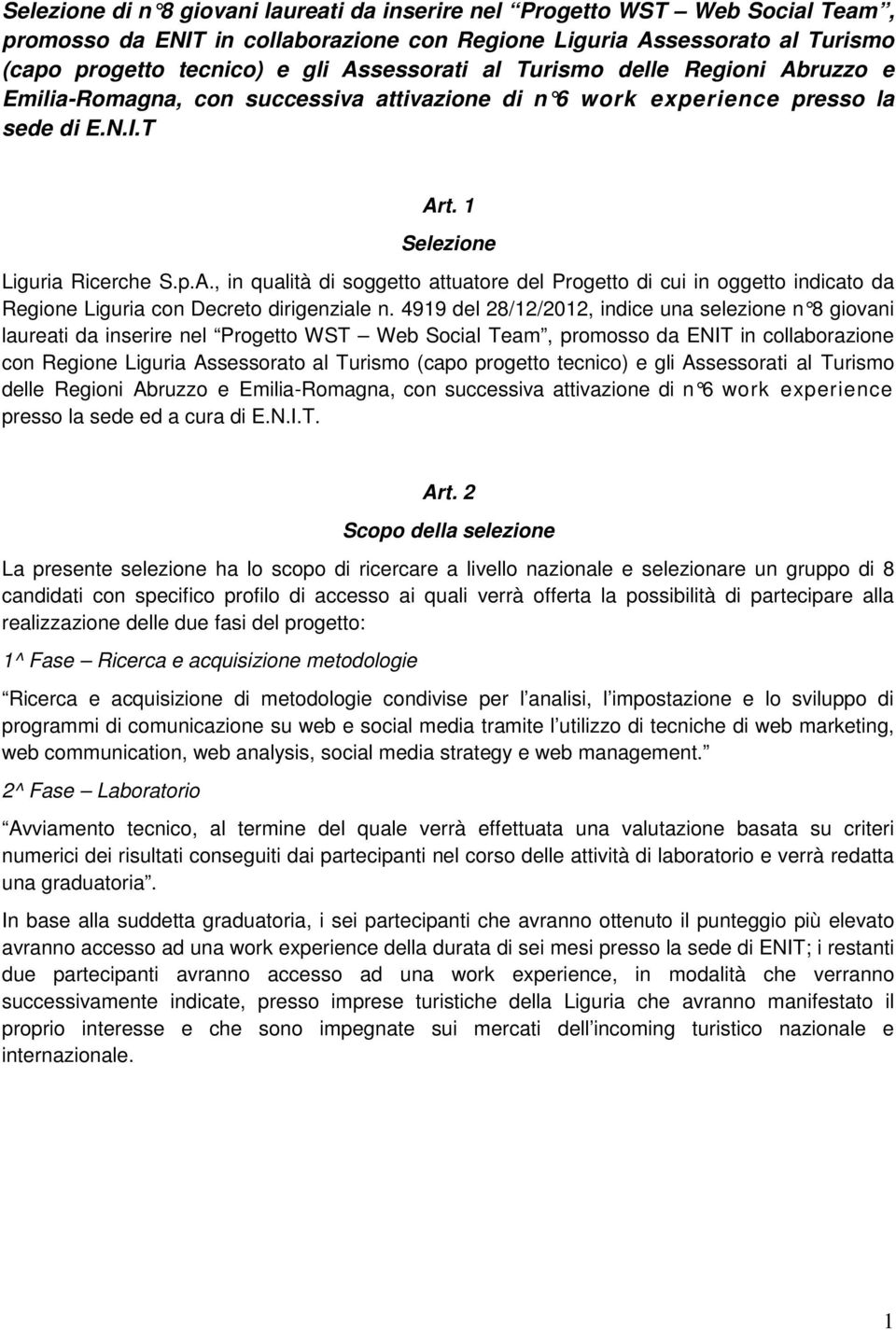 4919 del 28/12/2012, indice una selezione n 8 giovani laureati da inserire nel Progetto WST Web Social Team, promosso da ENIT in collaborazione con Regione Liguria Assessorato al Turismo (capo