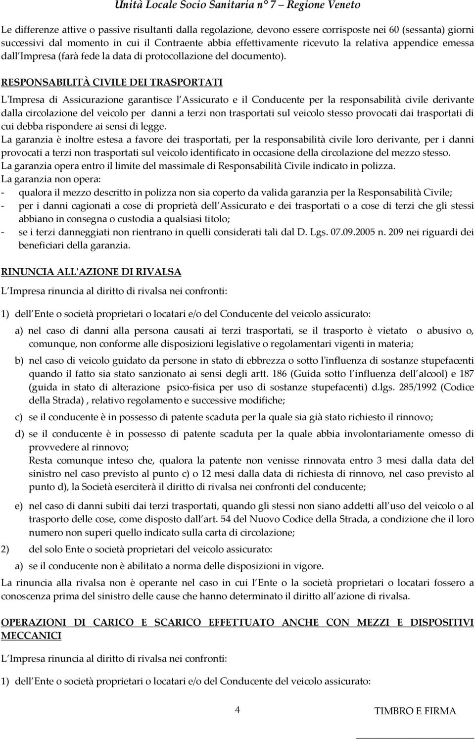 RESPONSABILITÀ CIVILE DEI TRASPORTATI L'Impresa di Assicurazione garantisce l Assicurato e il Conducente per la responsabilità civile derivante dalla circolazione del veicolo per danni a terzi non