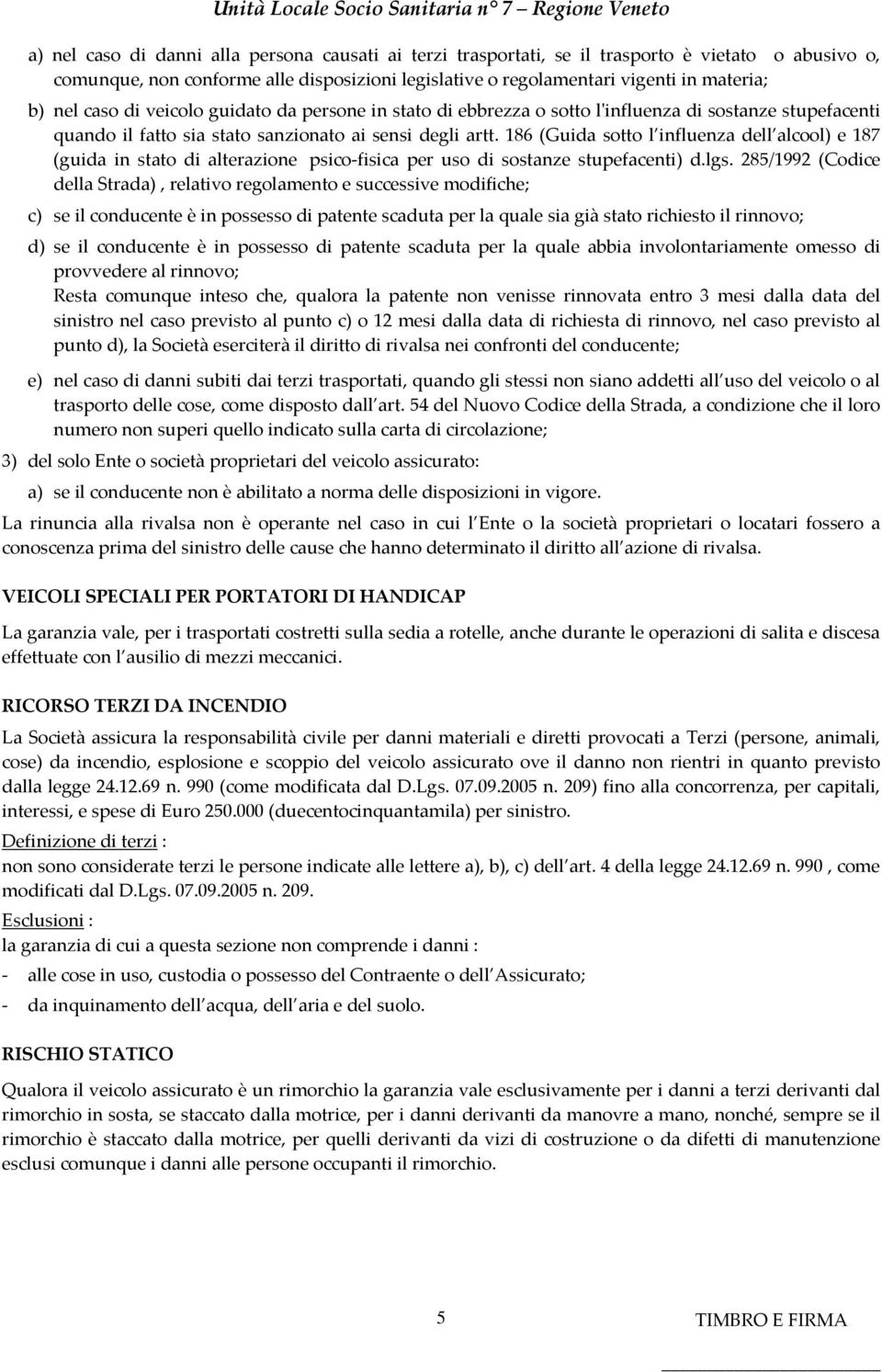 186 (Guida sotto l influenza dell alcool) e 187 (guida in stato di alterazione psico-fisica per uso di sostanze stupefacenti) d.lgs.