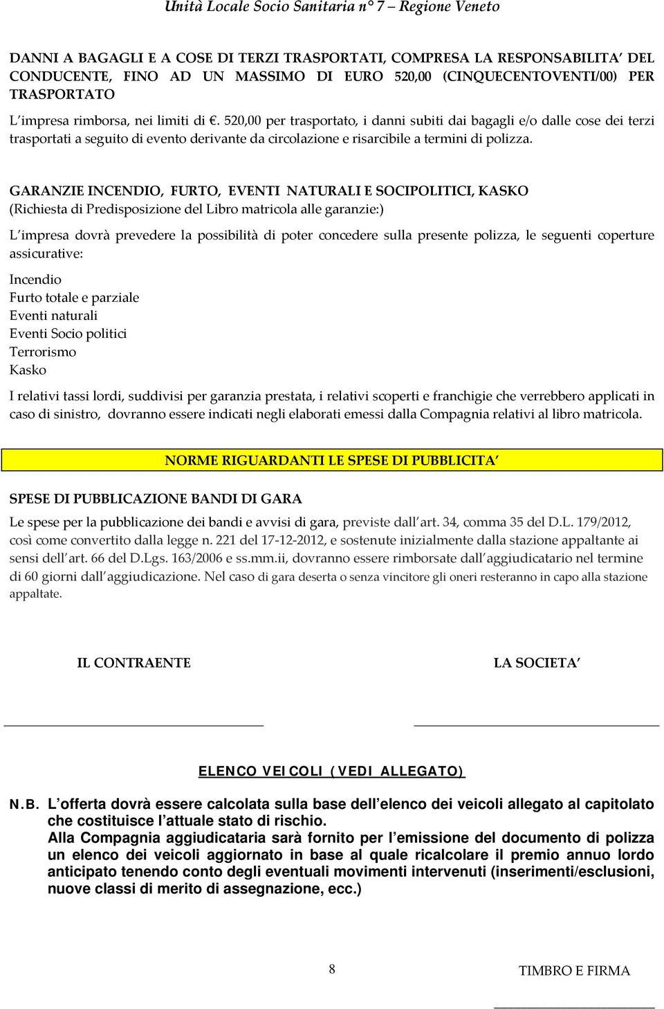 GARANZIE INCENDIO, FURTO, EVENTI NATURALI E SOCIPOLITICI, KASKO (Richiesta di Predisposizione del Libro matricola alle garanzie:) L impresa dovrà prevedere la possibilità di poter concedere sulla