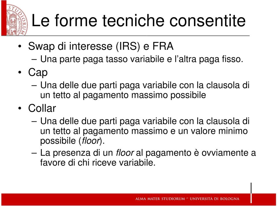 Cap Una delle due parti paga variabile con la clausola di un tetto al pagamento massimo possibile Collar