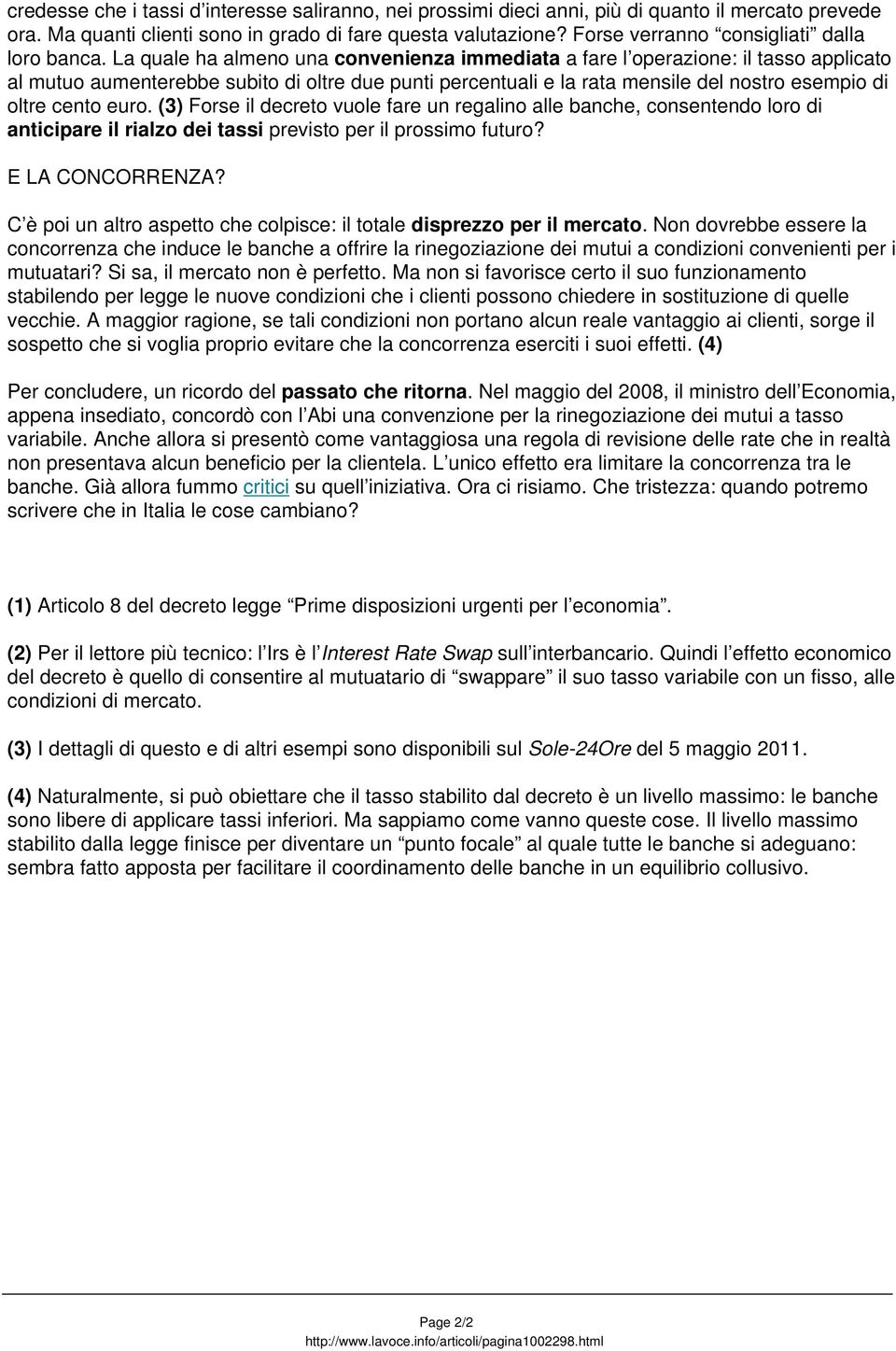 La quale ha almeno una convenienza immediata a fare l operazione: il tasso applicato al mutuo aumenterebbe subito di oltre due punti percentuali e la rata mensile del nostro esempio di oltre cento