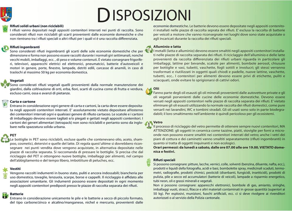 Rifiuti ingombranti Sono considerati rifiuti ingombranti gli scarti delle sole economie stiche che per dinsione e for non possono essere raccolti durante i norli giri settinali, nonché cchi mobili,