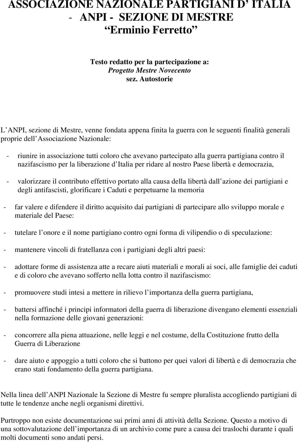 partecipato alla guerra partigiana contro il nazifascismo per la liberazione d Italia per ridare al nostro Paese libertà e democrazia, - valorizzare il contributo effettivo portato alla causa della