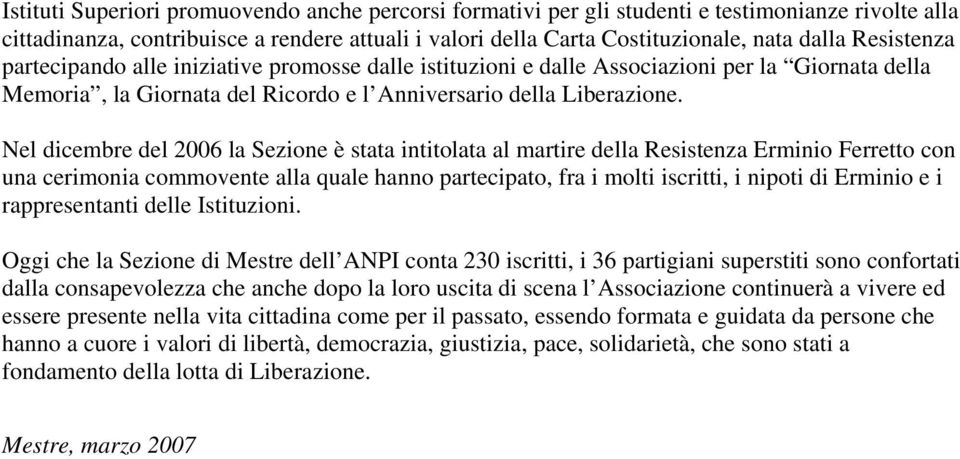 Nel dicembre del 2006 la Sezione è stata intitolata al martire della Resistenza Erminio Ferretto con una cerimonia commovente alla quale hanno partecipato, fra i molti iscritti, i nipoti di Erminio e