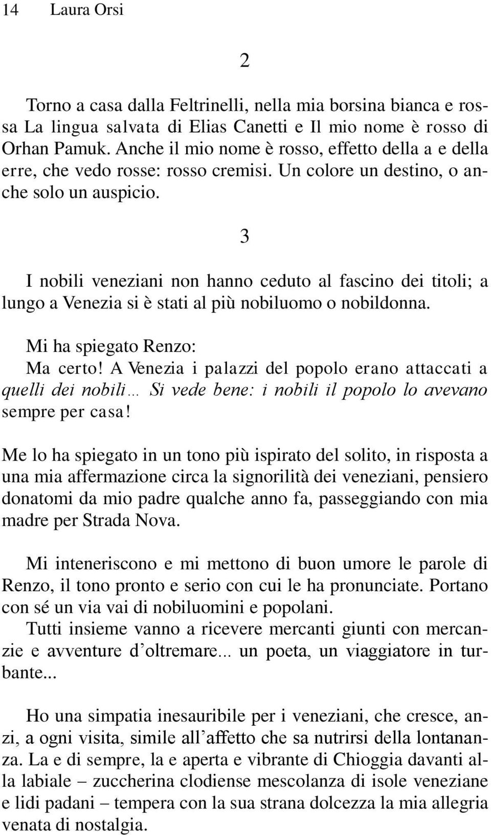 3 I nobili veneziani non hanno ceduto al fascino dei titoli; a lungo a Venezia si è stati al più nobiluomo o nobildonna. Mi ha spiegato Renzo: Ma certo!