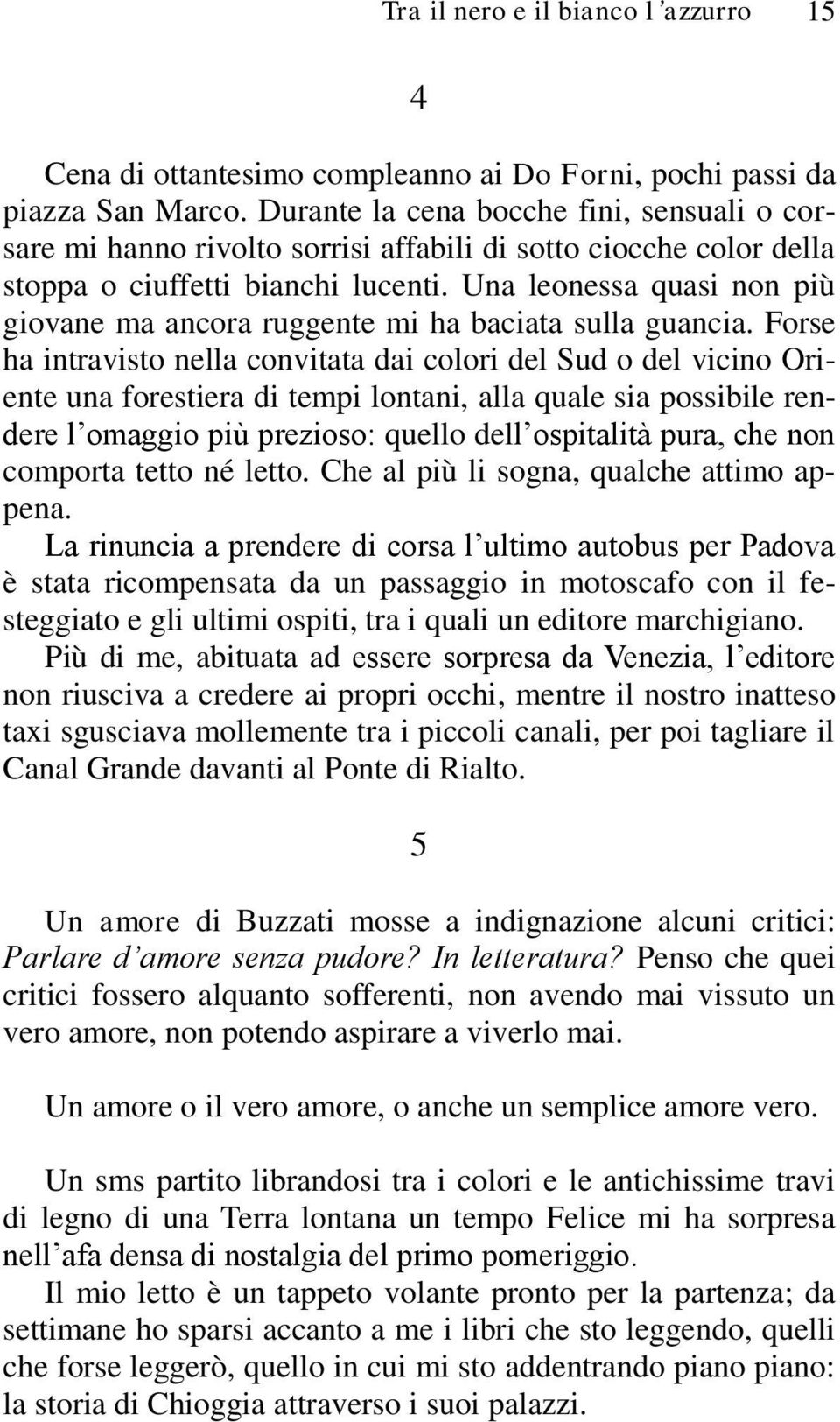 Una leonessa quasi non più giovane ma ancora ruggente mi ha baciata sulla guancia.