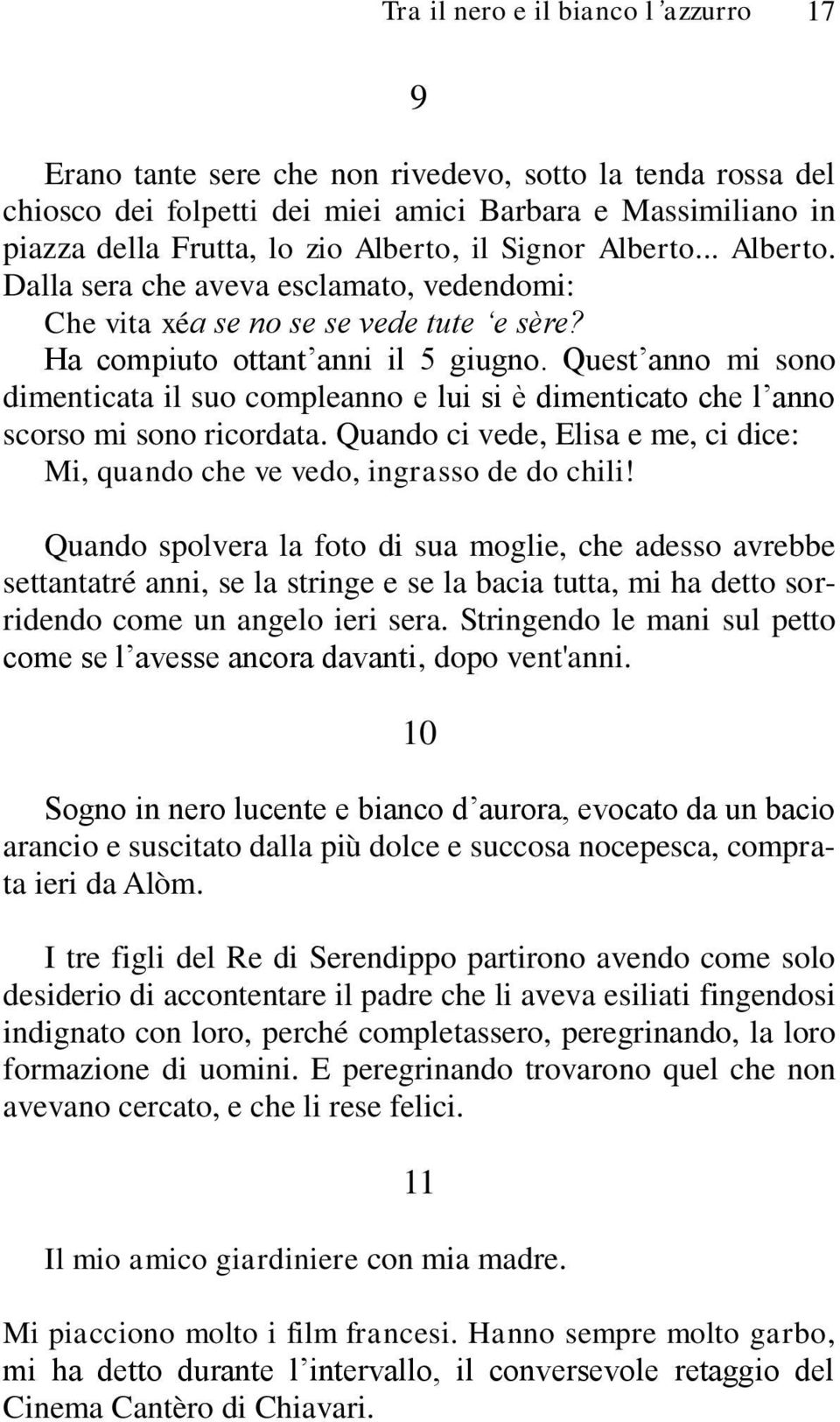 Quest anno mi sono dimenticata il suo compleanno e lui si è dimenticato che l anno scorso mi sono ricordata. Quando ci vede, Elisa e me, ci dice: Mi, quando che ve vedo, ingrasso de do chili!