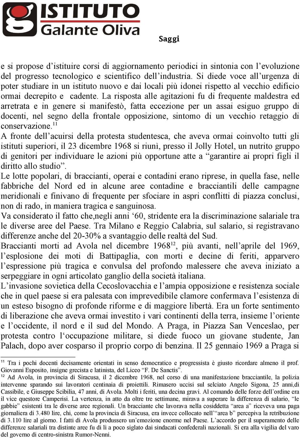 La risposta alle agitazioni fu di frequente maldestra ed arretrata e in genere si manifestò, fatta eccezione per un assai esiguo gruppo di docenti, nel segno della frontale opposizione, sintomo di un