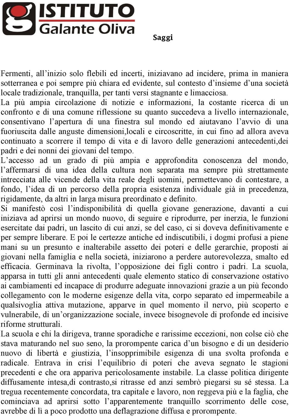 La più ampia circolazione di notizie e informazioni, la costante ricerca di un confronto e di una comune riflessione su quanto succedeva a livello internazionale, consentivano l apertura di una