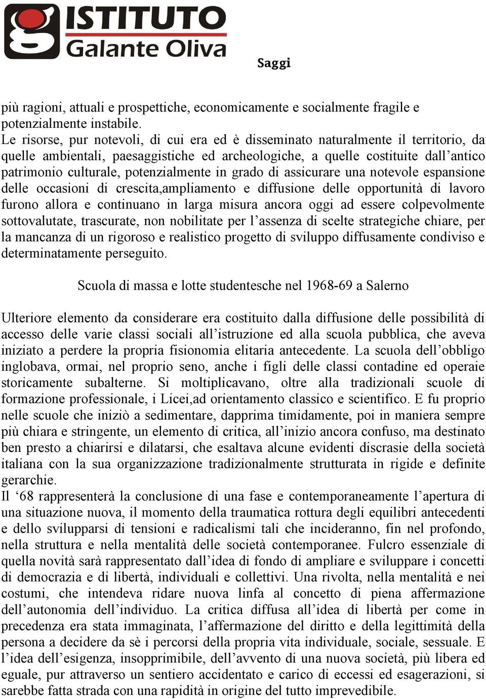 potenzialmente in grado di assicurare una notevole espansione delle occasioni di crescita,ampliamento e diffusione delle opportunità di lavoro furono allora e continuano in larga misura ancora oggi