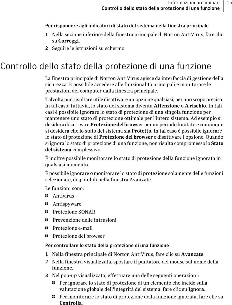 Controllo dello stato della protezione di una funzione La finestra principale di Norton AntiVirus agisce da interfaccia di gestione della sicurezza.