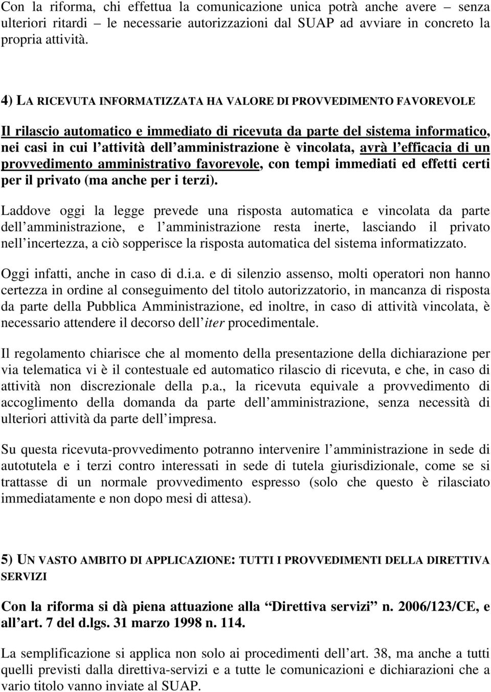 vincolata, avrà l efficacia di un provvedimento amministrativo favorevole, con tempi immediati ed effetti certi per il privato (ma anche per i terzi).