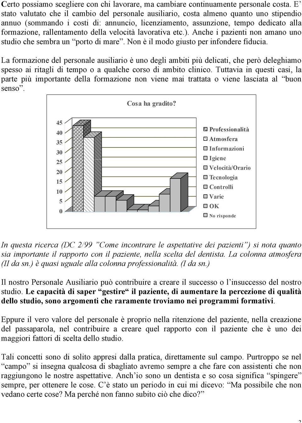 rallentamento della velocità lavorativa etc.). Anche i pazienti non amano uno studio che sembra un porto di mare. Non è il modo giusto per infondere fiducia.