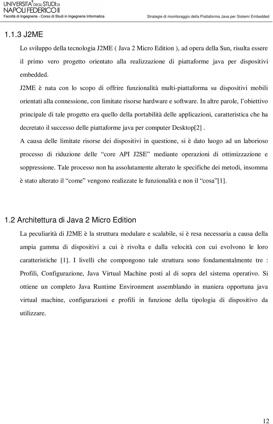 In altre parole, l obiettivo principale di tale progetto era quello della portabilità delle applicazioni, caratteristica che ha decretato il successo delle piattaforme java per computer Desktop[2].