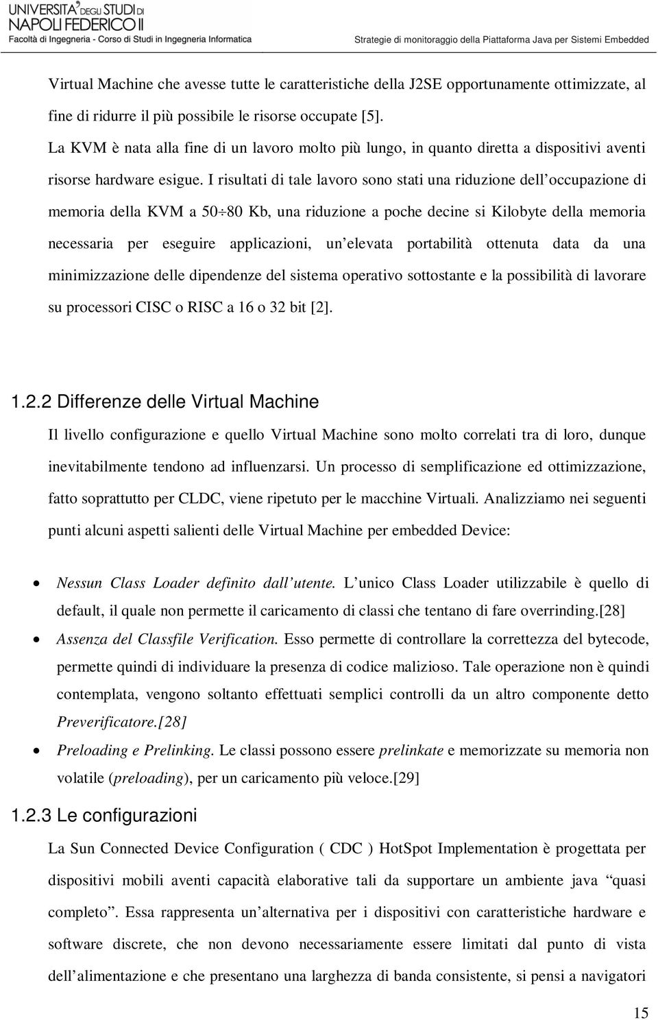 I risultati di tale lavoro sono stati una riduzione dell occupazione di memoria della KVM a 50 80 Kb, una riduzione a poche decine si Kilobyte della memoria necessaria per eseguire applicazioni, un