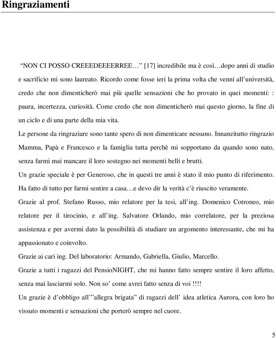 Come credo che non dimenticherò mai questo giorno, la fine di un ciclo e di una parte della mia vita. Le persone da ringraziare sono tante spero di non dimenticare nessuno.