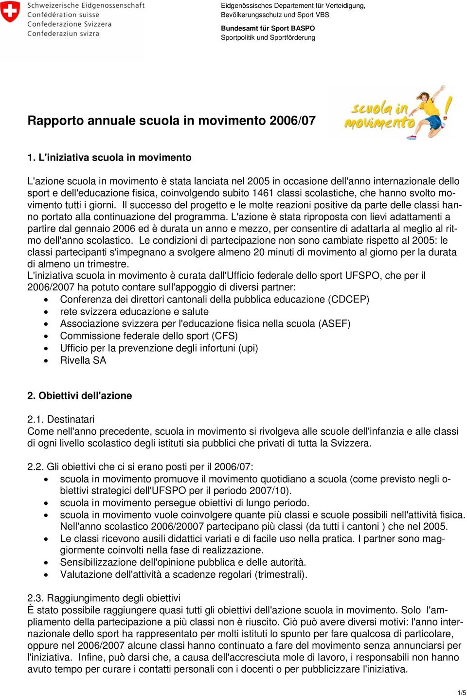 scolastiche, che hanno svolto movimento tutti i giorni. Il successo del progetto e le molte reazioni positive da parte delle classi hanno portato alla continuazione del programma.