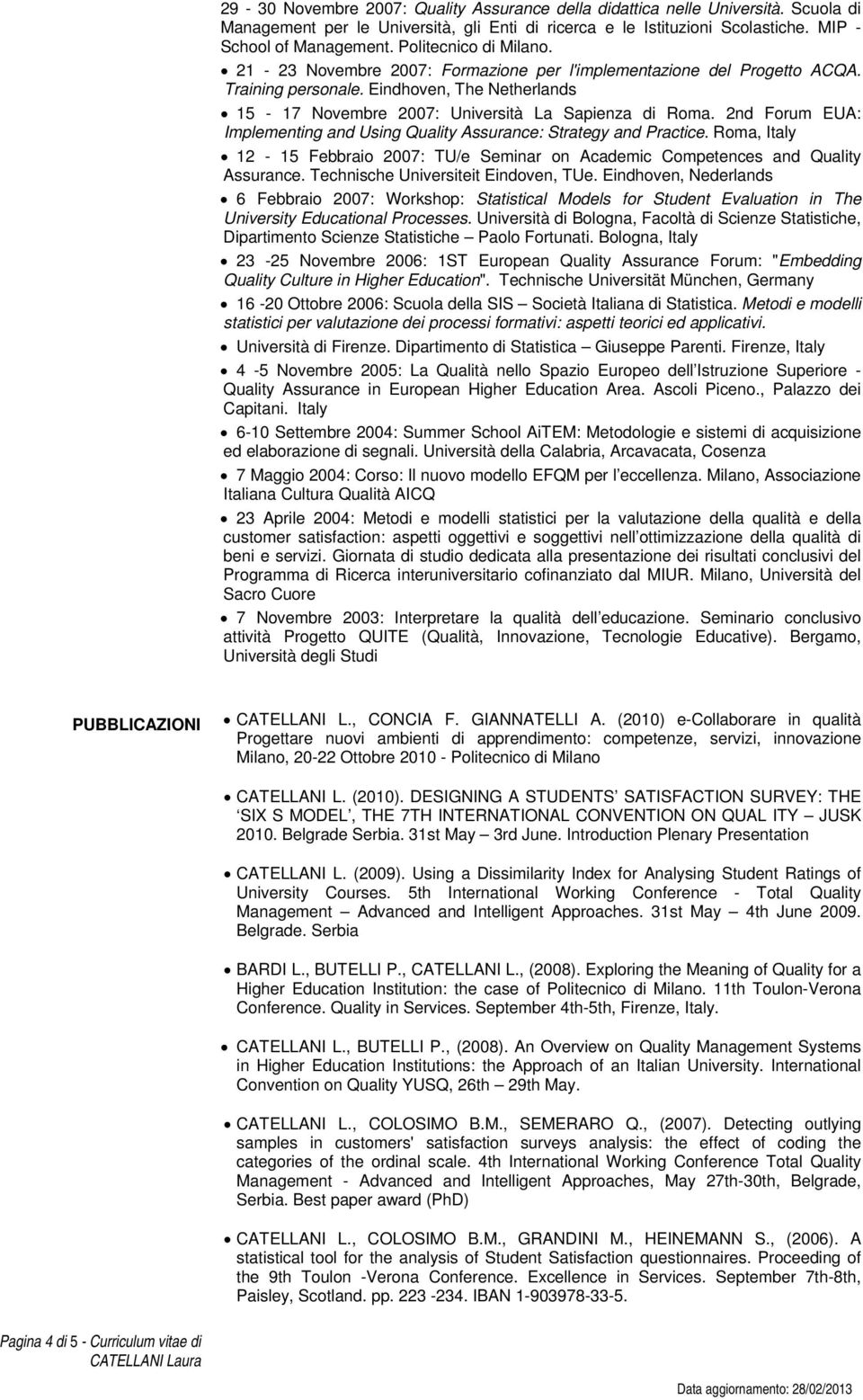 2nd Forum EUA: Implementing and Using Quality Assurance: Strategy and Practice. Roma, Italy 12-15 Febbraio 2007: TU/e Seminar on Academic Competences and Quality Assurance.