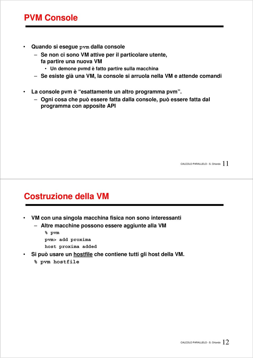 Ogni cosa che può essere fatta dalla console, può essere fatta dal programma con apposite API 11 Costruzione della VM VM con una singola macchina fisica non