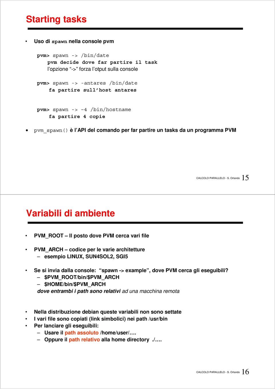 vari file PVM_ARCH codice per le varie architetture esempio LINUX, SUN4SOL2, SGI5 Se si invia dalla console: spawn -> example, dove PVM cerca gli eseguibili?