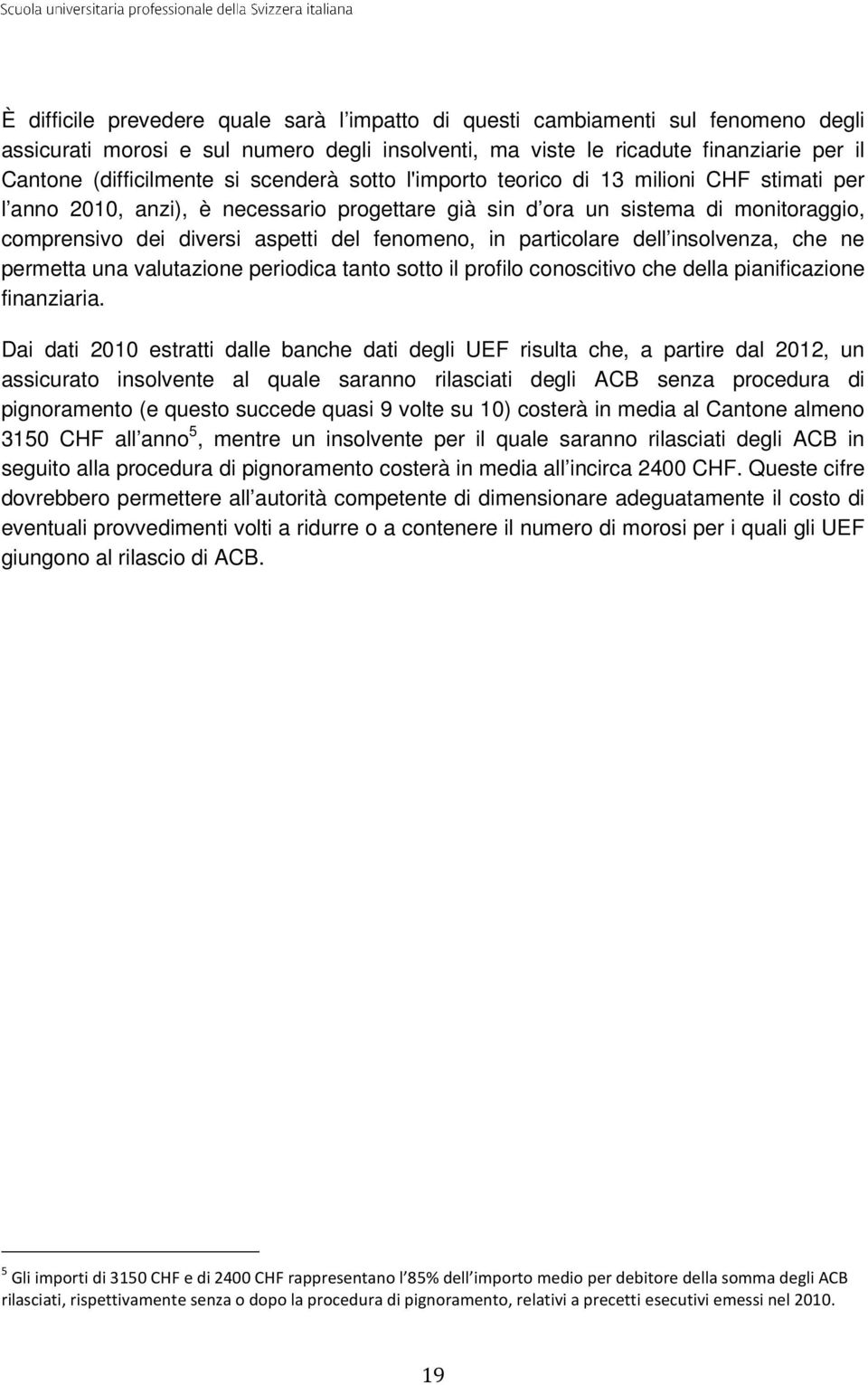 particolare dell insolvenza, che ne permetta una valutazione periodica tanto sotto il profilo conoscitivo che della pianificazione finanziaria.