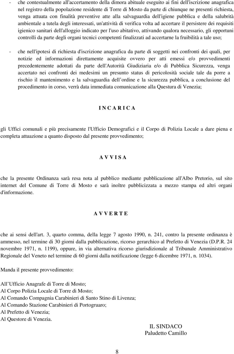 persistere dei requisiti igienico sanitari dell'alloggio indicato per l'uso abitativo, attivando qualora necessario, gli opportuni controlli da parte degli organi tecnici competenti finalizzati ad