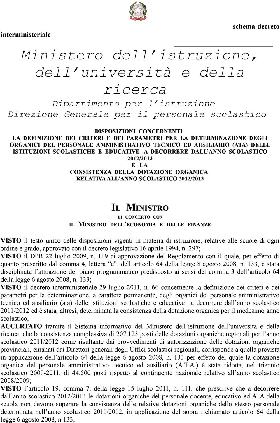 unico delle disposizioni vigenti in materia di istruzione, relative alle scuole di ogni ordine e grado, approvato con il decreto legislativo 16 aprile 1994, n. 297; VISTO il DPR 22 luglio 2009, n.