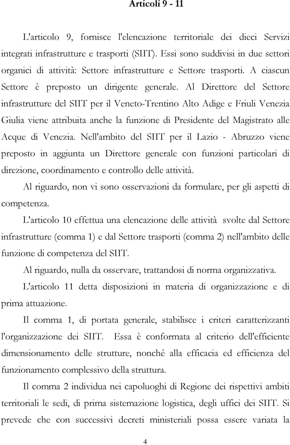 Al Direttore del Settore infrastrutture del SIIT per il Veneto-Trentino Alto Adige e Friuli Venezia Giulia viene attribuita anche la funzione di Presidente del Magistrato alle Acque di Venezia.