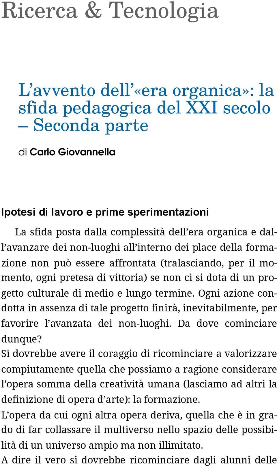 progetto culturale di medio e lungo termine. Ogni azione condotta in assenza di tale progetto finirà, inevitabilmente, per favorire l avanzata dei non-luoghi. Da dove cominciare dunque?