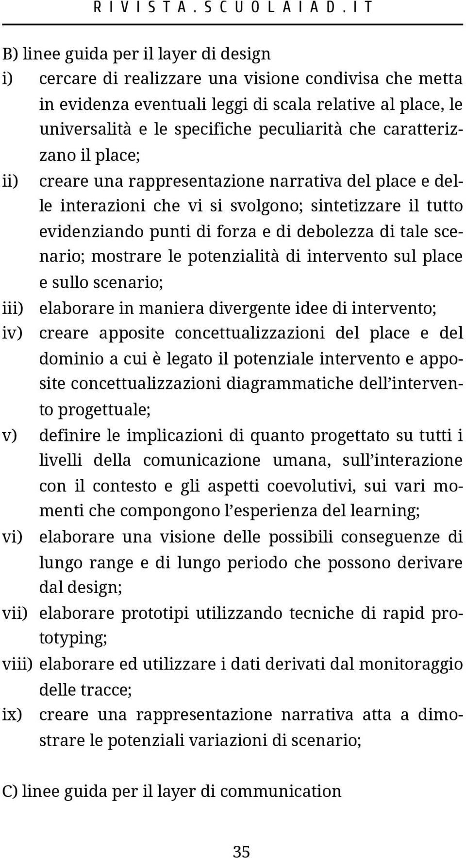 mostrare le potenzialità di intervento sul place e sullo scenario; iii) elaborare in maniera divergente idee di intervento; iv) creare apposite concettualizzazioni del place e del dominio a cui è