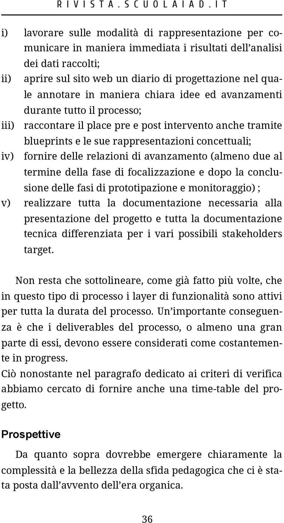 relazioni di avanzamento (almeno due al termine della fase di focalizzazione e dopo la conclusione delle fasi di prototipazione e monitoraggio) ; v) realizzare tutta la documentazione necessaria alla