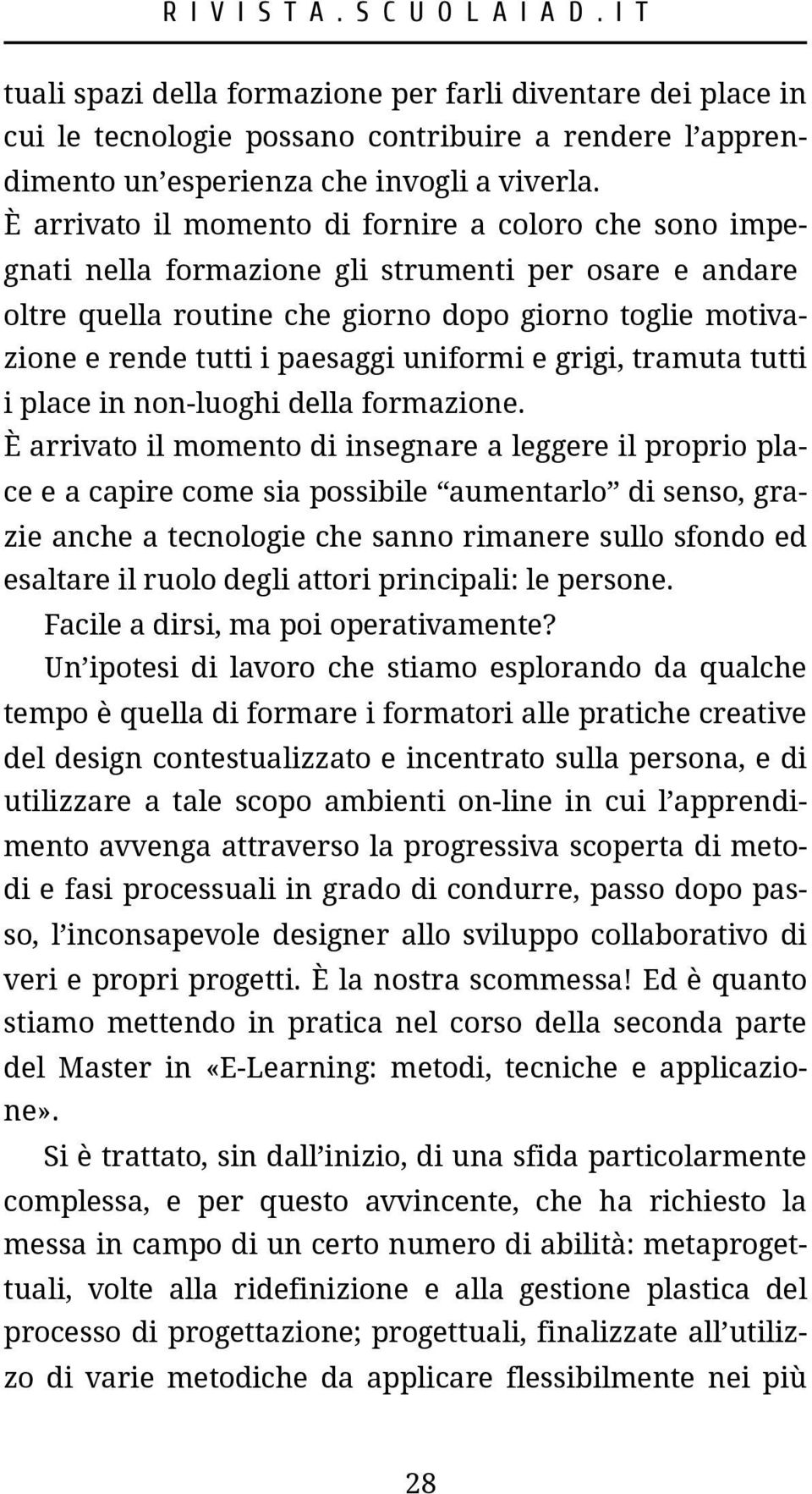 uniformi e grigi, tramuta tutti i place in non-luoghi della formazione.