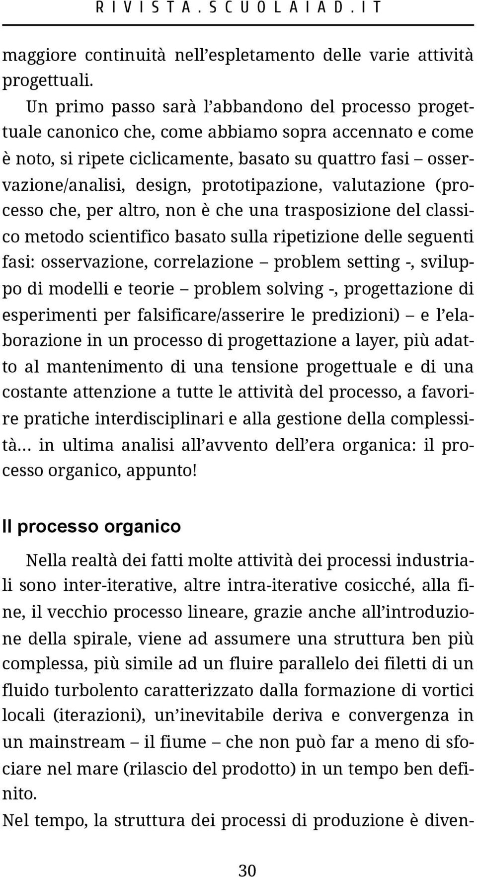 prototipazione, valutazione (processo che, per altro, non è che una trasposizione del classico metodo scientifico basato sulla ripetizione delle seguenti fasi: osservazione, correlazione problem