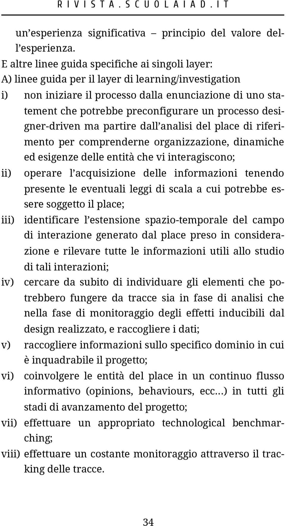 processo designer-driven ma partire dall analisi del place di riferimento per comprenderne organizzazione, dinamiche ed esigenze delle entità che vi interagiscono; ii) operare l acquisizione delle