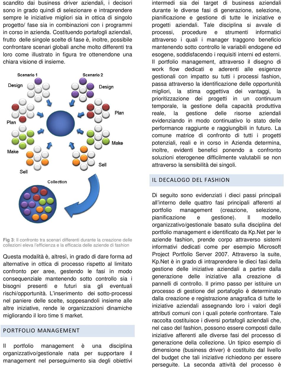 Costituendo portafogli aziendali, frutto delle singole scelte di fase è, inoltre, possibile confrontare scenari globali anche molto differenti tra loro come illustrato in figura tre ottenendone una