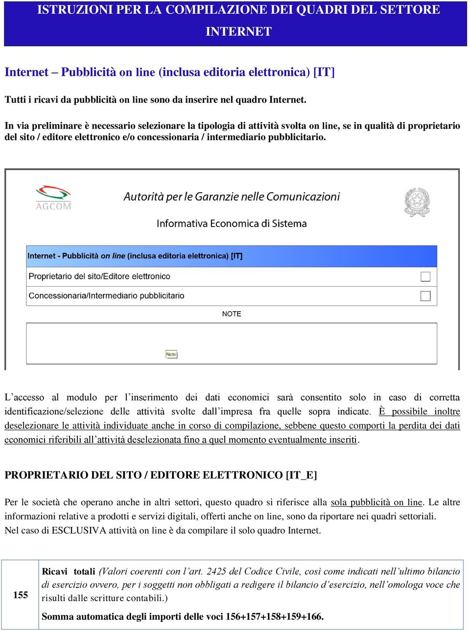 In via preliminare è necessario selezionare la tipologia di attività svolta on line, se in qualità di proprietario del sito / editore elettronico e/o concessionaria / intermediario pubblicitario.