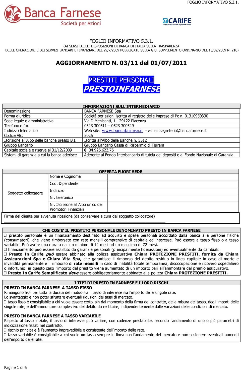 03/11 del 01/07/2011 U PRESTITI PERSONALI PRESTOINFARNESE INFORMAZIONI SULL INTERMEDIARIO Denominazione BANCA FARNESE Spa Forma giuridica Società per azioni iscritta al registro delle imprese di Pc n.