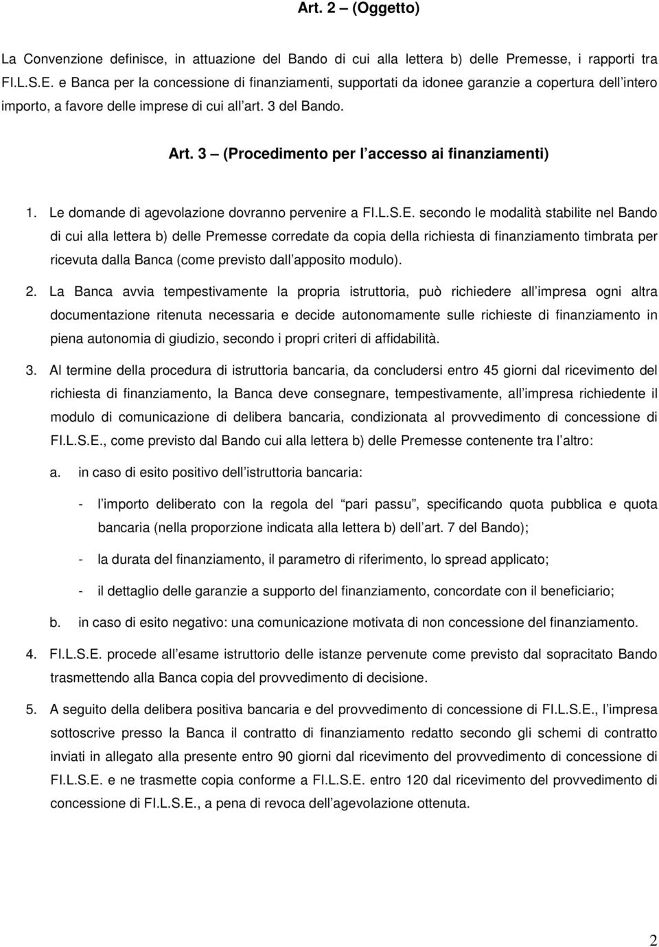 3 (Procedimento per l accesso ai finanziamenti) 1. Le domande di agevolazione dovranno pervenire a FI.L.S.E.