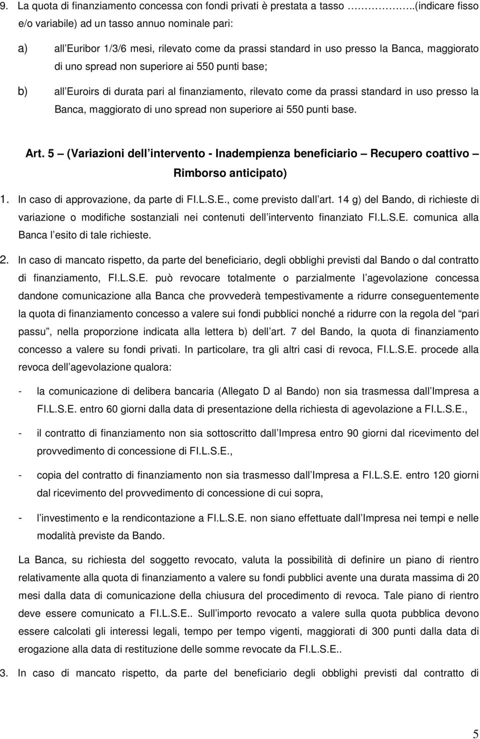 punti base; b) all Euroirs di durata pari al finanziamento, rilevato come da prassi standard in uso presso la Banca, maggiorato di uno spread non superiore ai 550 punti base. Art.