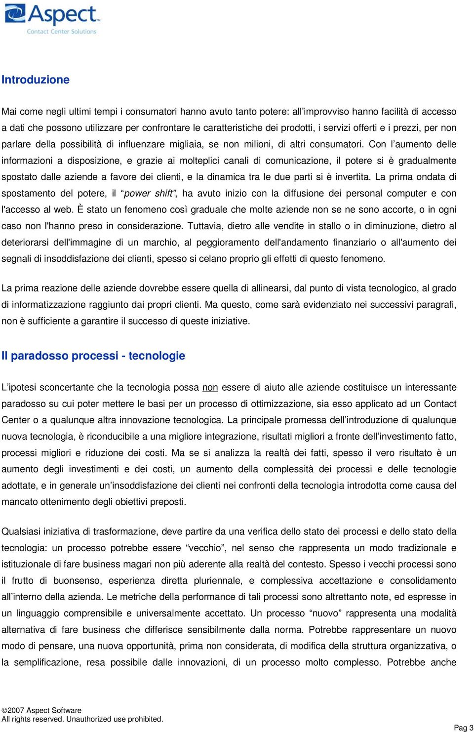 Con l aumento delle informazioni a disposizione, e grazie ai molteplici canali di comunicazione, il potere si è gradualmente spostato dalle aziende a favore dei clienti, e la dinamica tra le due