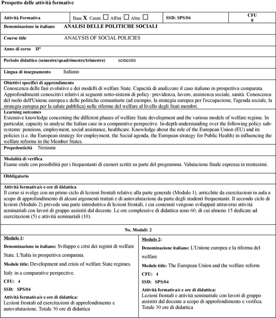 Capacità di analizzare il caso italiano in prospettiva comparata. Approfondimenti conoscitivi relativi ai seguenti sotto-sistemi di policy: previdenza, lavoro, assistenza sociale, sanità.