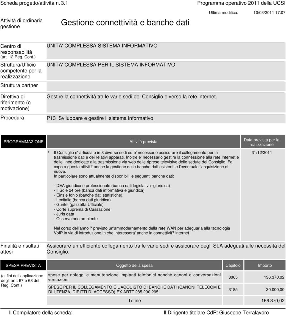 P3 Il Consiglio e' articolato in 8 diverse sedi ed e' necessario assicurare il collegamento per la trasmissione dati e dei relativi apparati.