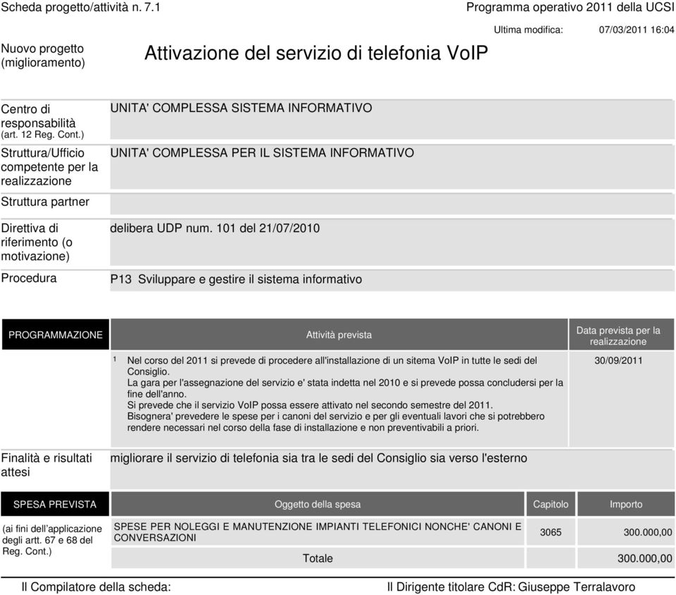 La gara per l'assegnazione del servizio e' stata indetta nel 200 e si prevede possa concludersi per la fine dell'anno.