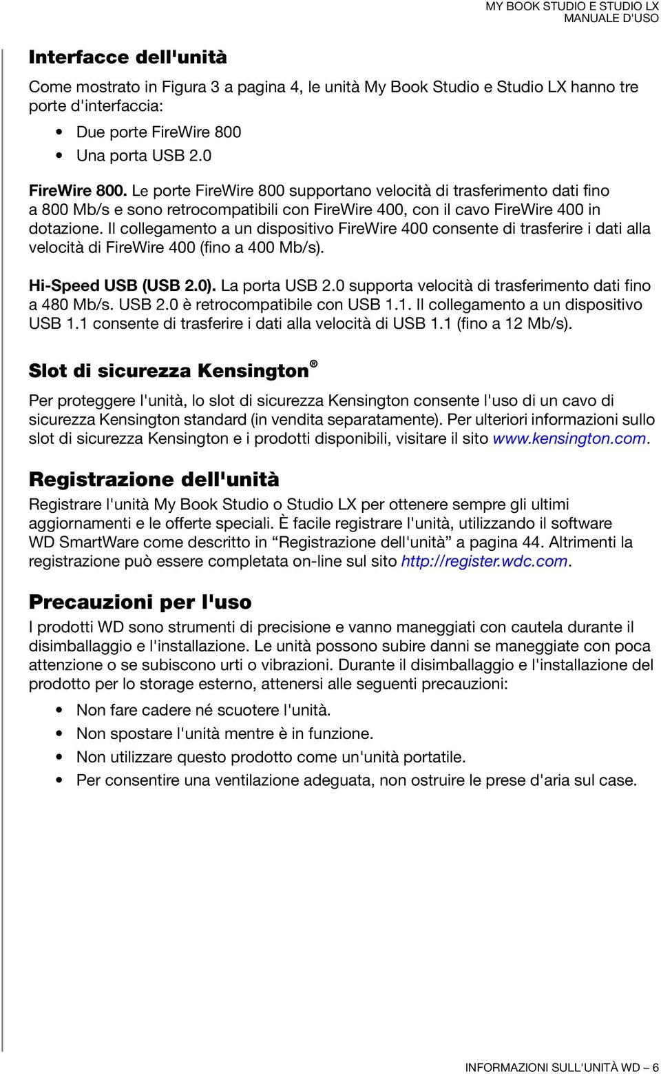 Il collegamento a un dispositivo FireWire 400 consente di trasferire i dati alla velocità di FireWire 400 (fino a 400 Mb/s). Hi-Speed USB (USB 2.0). La porta USB 2.